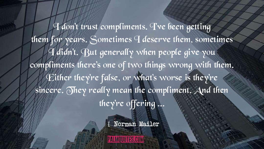 Norman Mailer Quotes: I don't trust compliments. I've