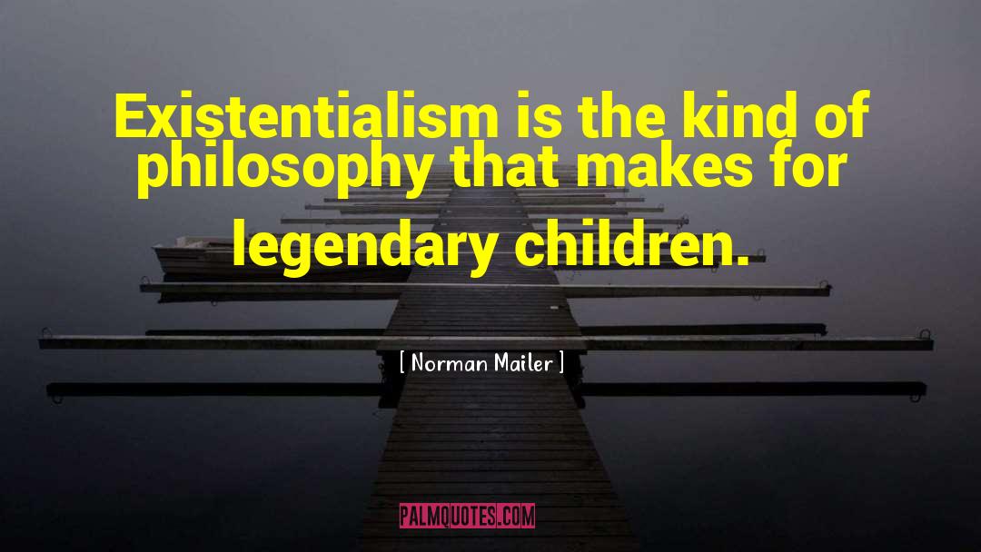 Norman Mailer Quotes: Existentialism is the kind of