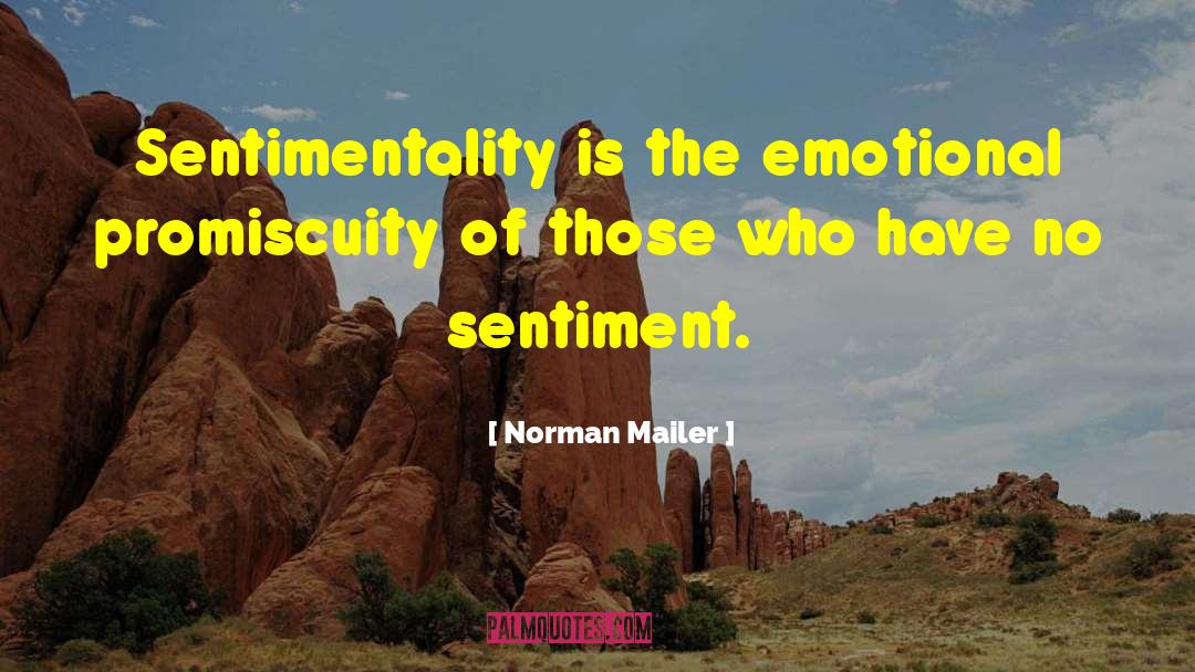 Norman Mailer Quotes: Sentimentality is the emotional promiscuity