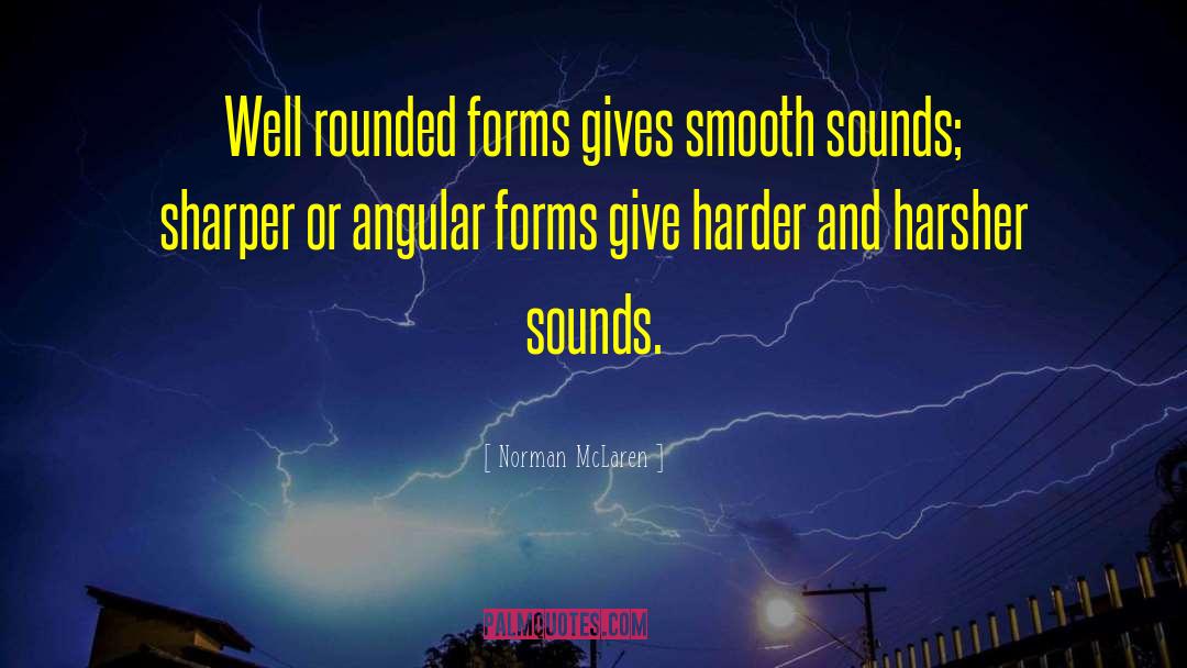 Norman McLaren Quotes: Well rounded forms gives smooth