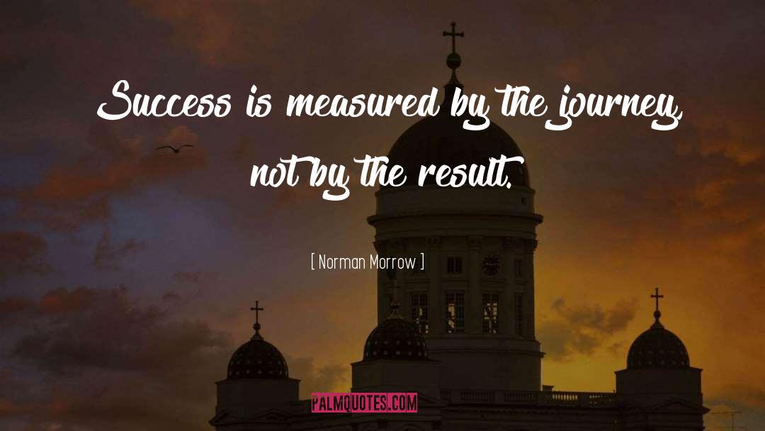 Norman Morrow Quotes: Success is measured by the