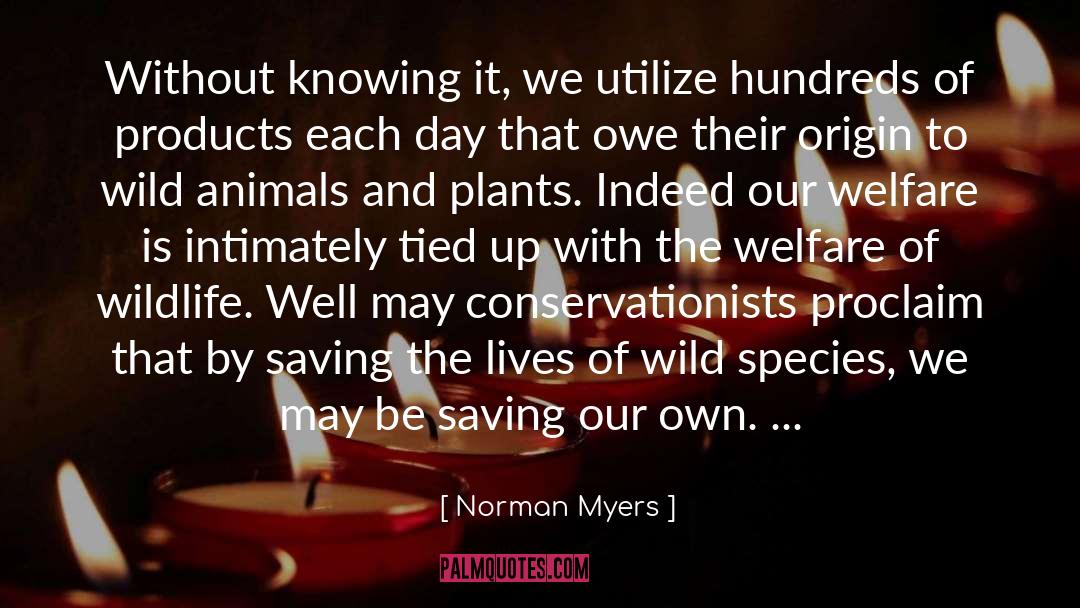 Norman Myers Quotes: Without knowing it, we utilize
