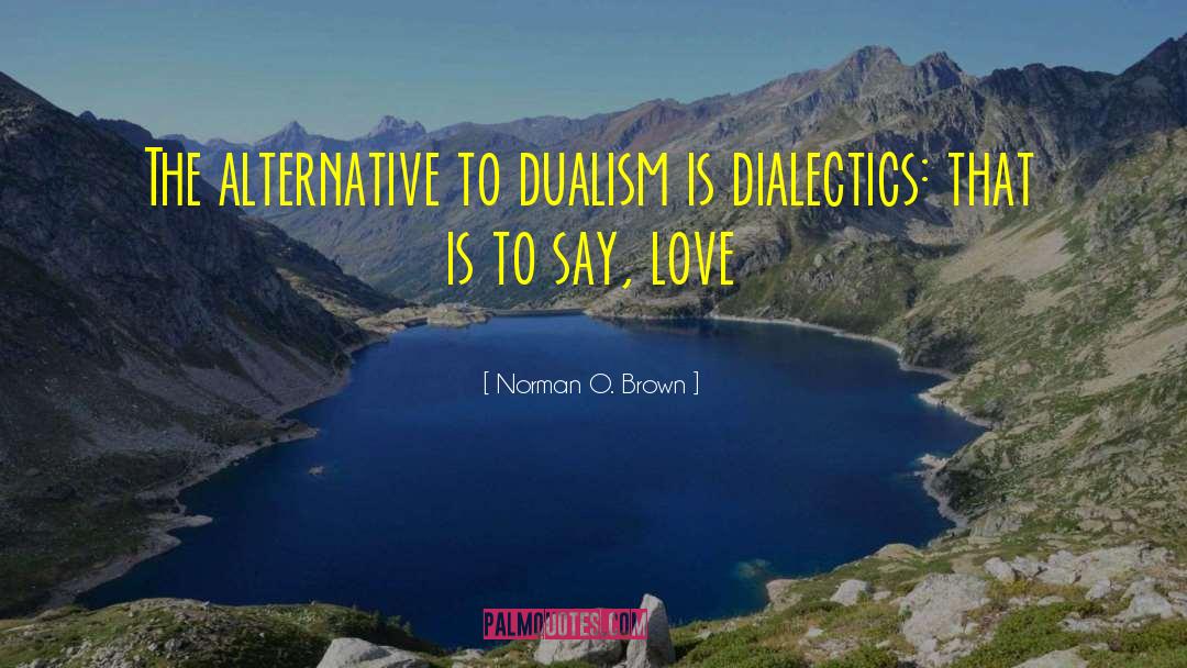 Norman O. Brown Quotes: The alternative to dualism is