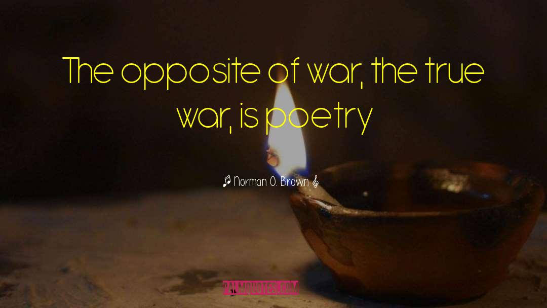 Norman O. Brown Quotes: The opposite of war, the