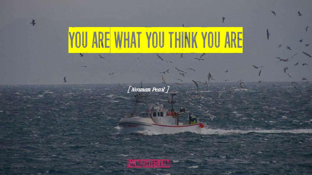 Norman Pearl Quotes: You are what you think