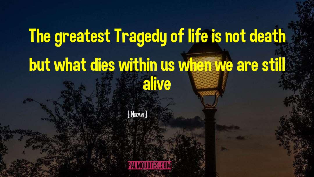 Norman Quotes: The greatest Tragedy of life