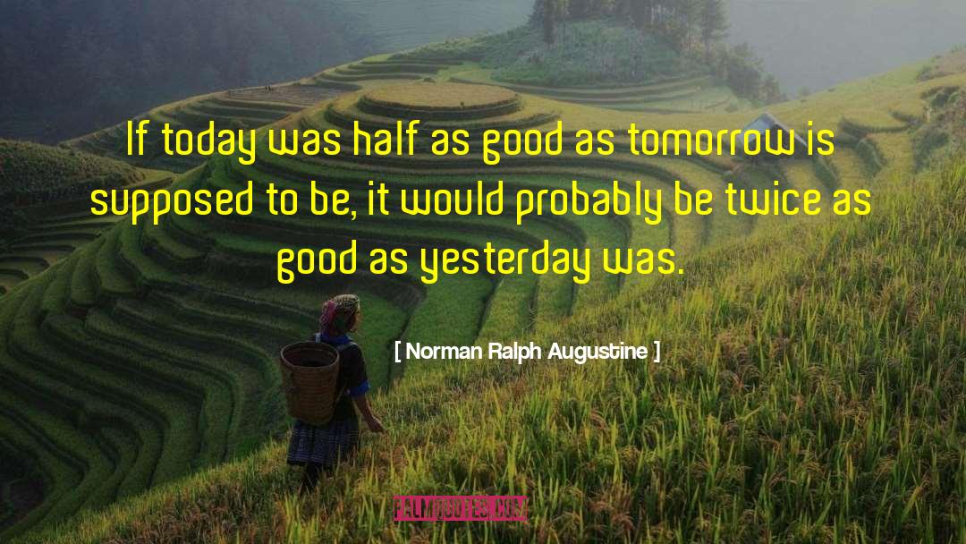 Norman Ralph Augustine Quotes: If today was half as