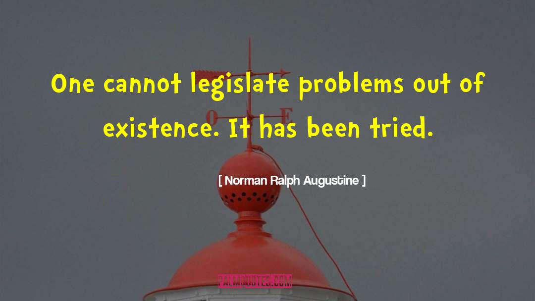 Norman Ralph Augustine Quotes: One cannot legislate problems out