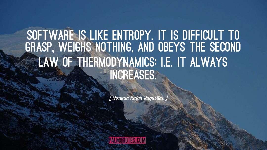 Norman Ralph Augustine Quotes: Software is like entropy. It