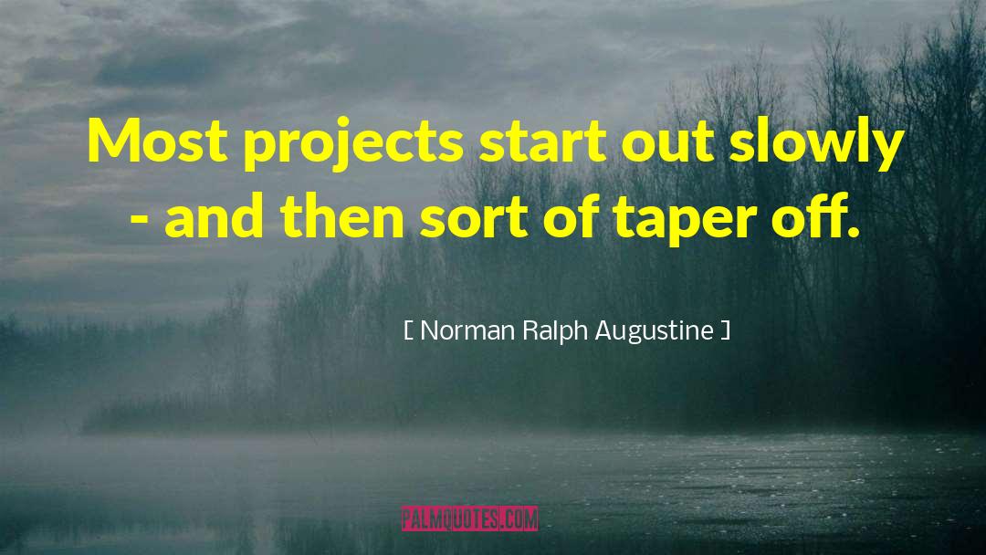 Norman Ralph Augustine Quotes: Most projects start out slowly