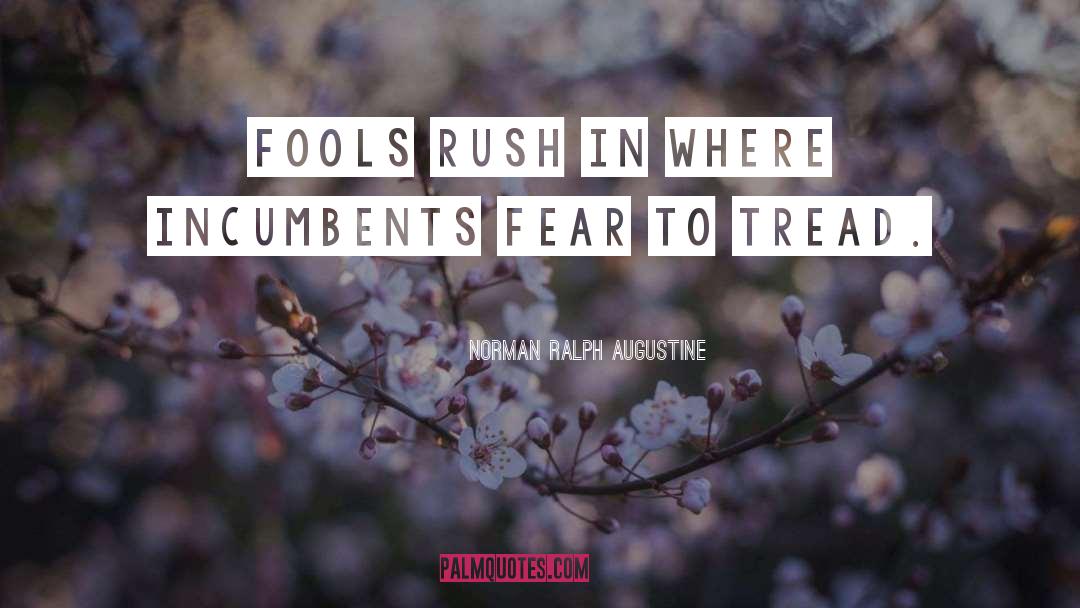 Norman Ralph Augustine Quotes: Fools rush in where incumbents