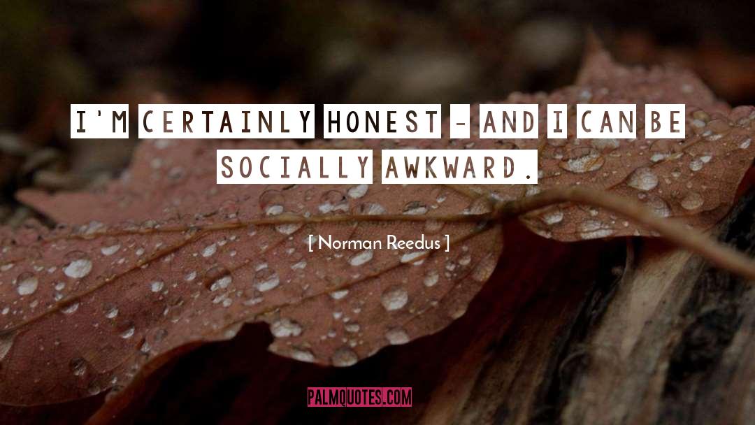 Norman Reedus Quotes: I'm certainly honest - and