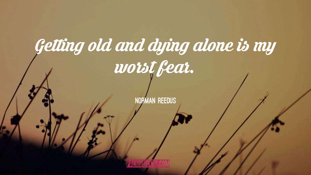 Norman Reedus Quotes: Getting old and dying alone