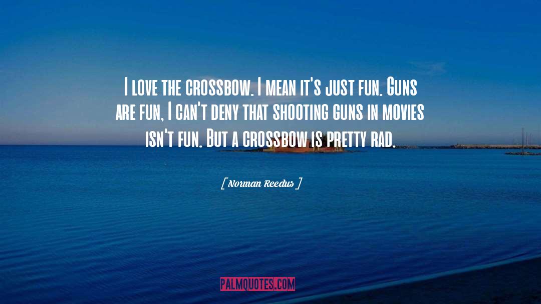 Norman Reedus Quotes: I love the crossbow. I