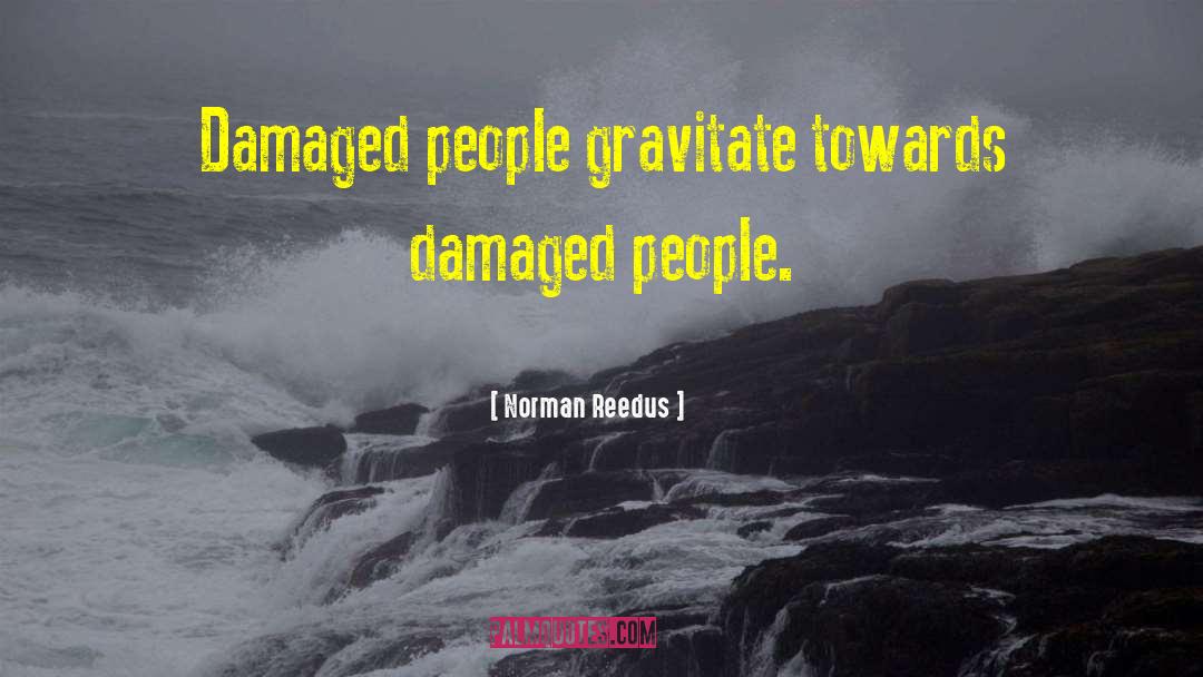Norman Reedus Quotes: Damaged people gravitate towards damaged