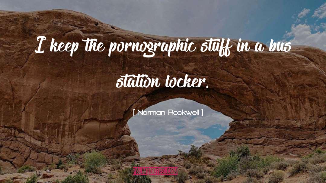 Norman Rockwell Quotes: I keep the pornographic stuff