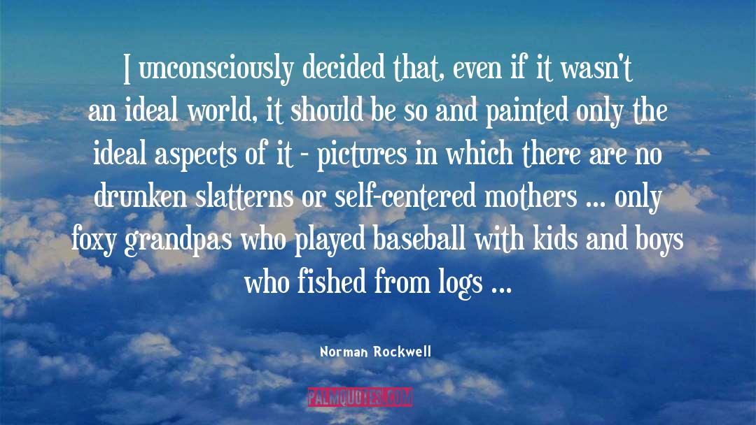 Norman Rockwell Quotes: I unconsciously decided that, even