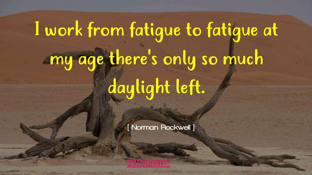 Norman Rockwell Quotes: I work from fatigue to