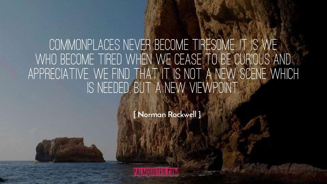 Norman Rockwell Quotes: Commonplaces never become tiresome. It