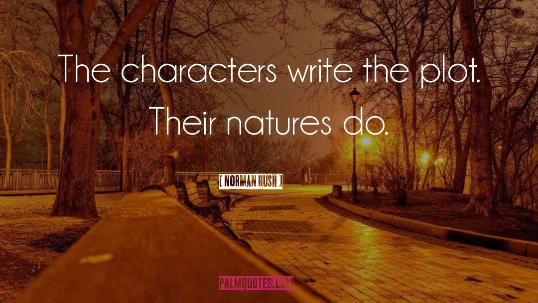 Norman Rush Quotes: The characters write the plot.