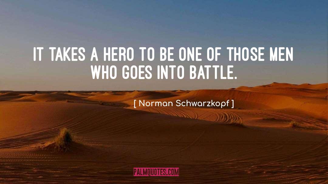 Norman Schwarzkopf Quotes: It takes a hero to