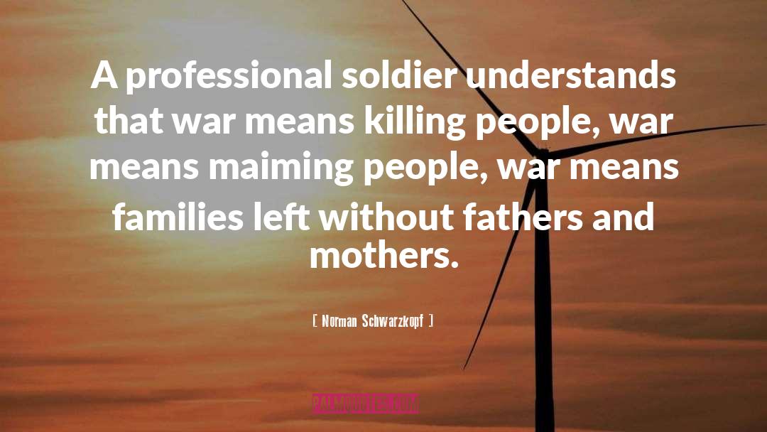 Norman Schwarzkopf Quotes: A professional soldier understands that