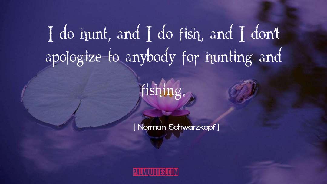 Norman Schwarzkopf Quotes: I do hunt, and I