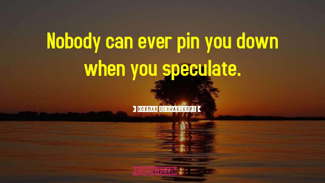 Norman Schwarzkopf Quotes: Nobody can ever pin you