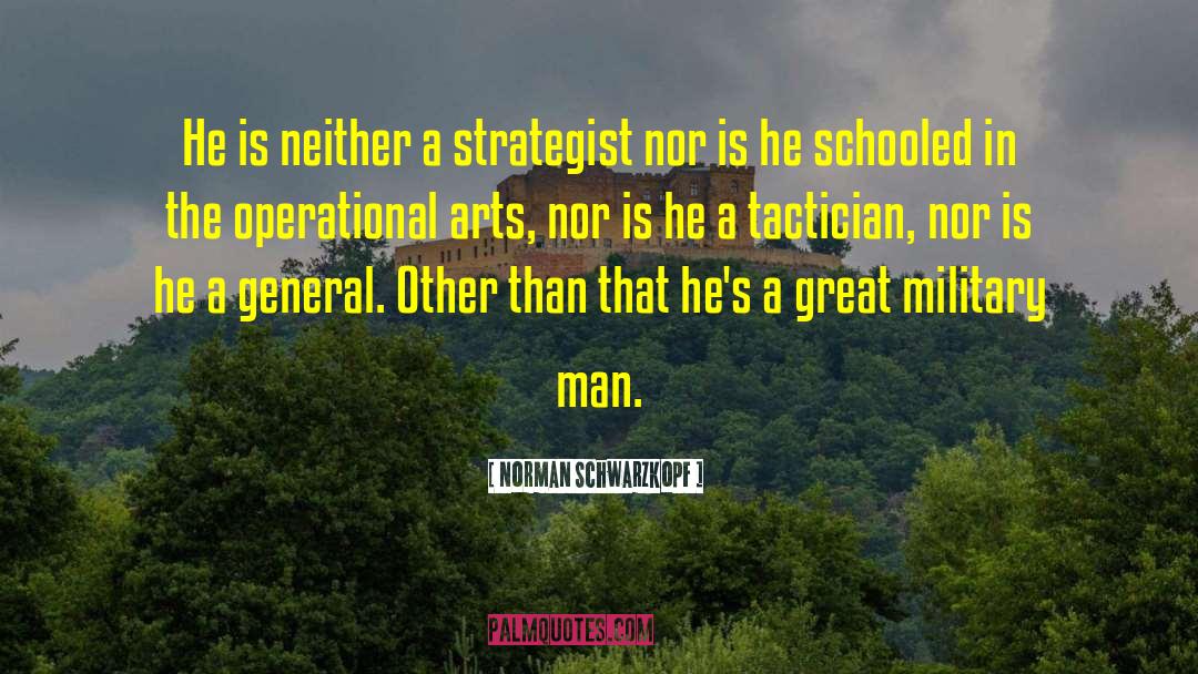 Norman Schwarzkopf Quotes: He is neither a strategist