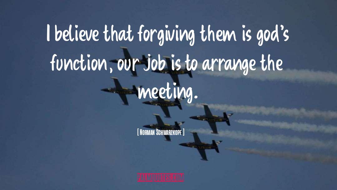 Norman Schwarzkopf Quotes: I believe that forgiving them