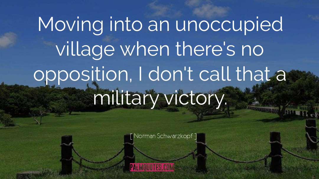 Norman Schwarzkopf Quotes: Moving into an unoccupied village