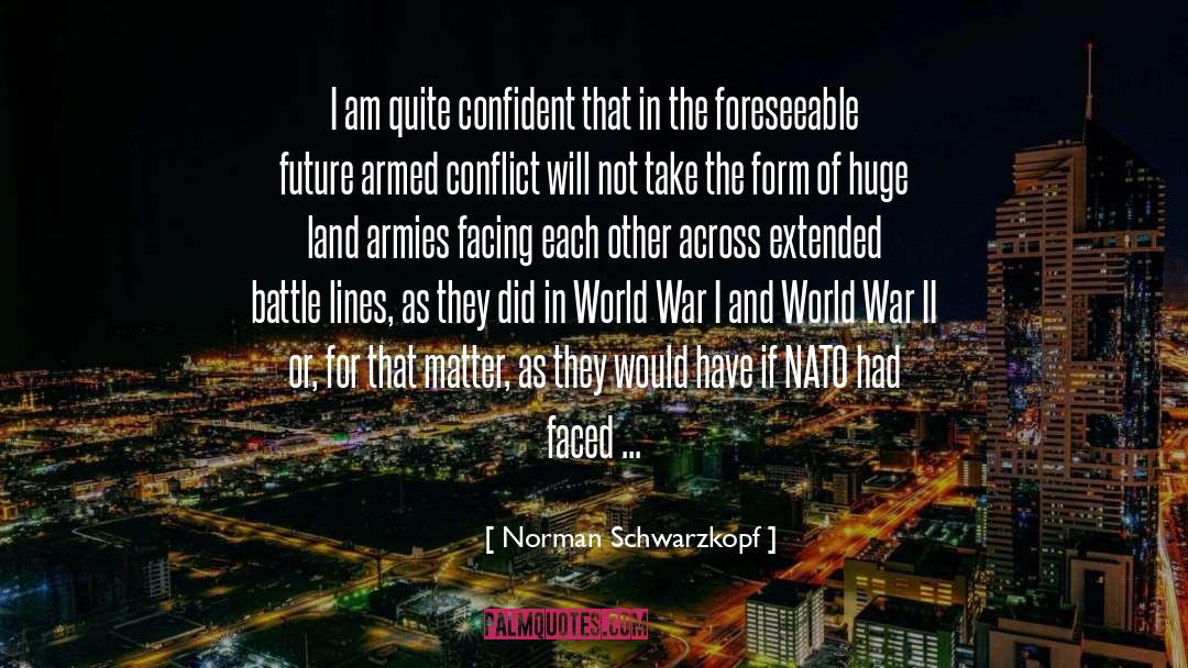 Norman Schwarzkopf Quotes: I am quite confident that