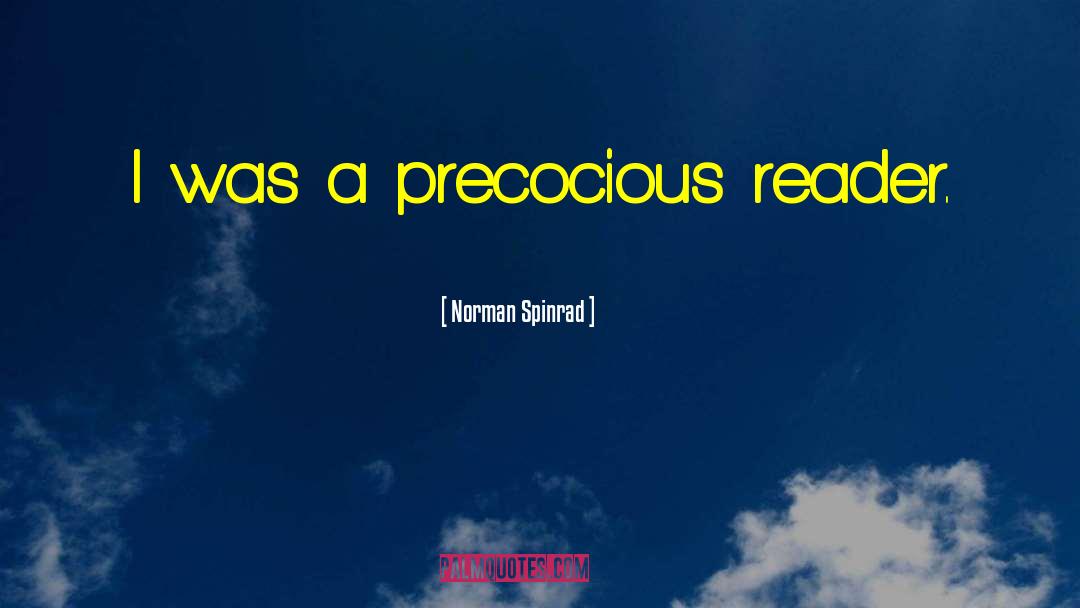 Norman Spinrad Quotes: I was a precocious reader.