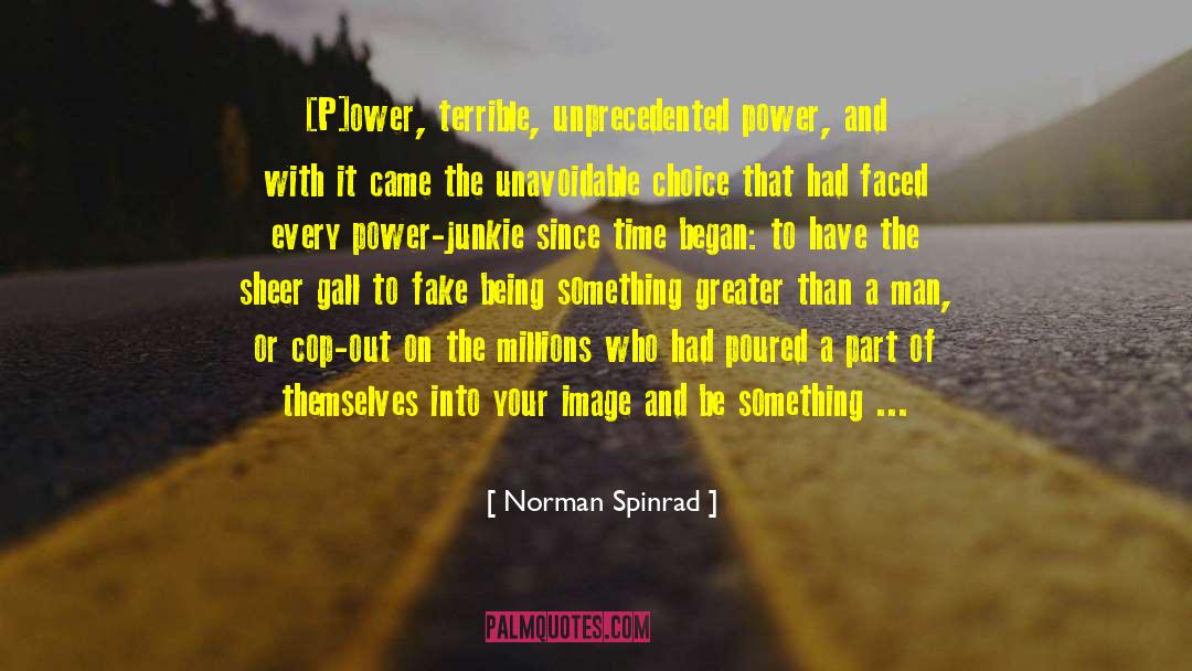 Norman Spinrad Quotes: [P]ower, terrible, unprecedented power, and