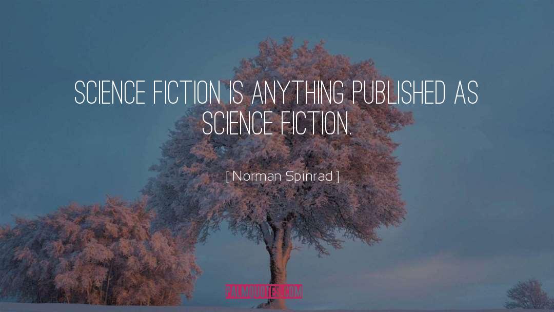 Norman Spinrad Quotes: Science fiction is anything published