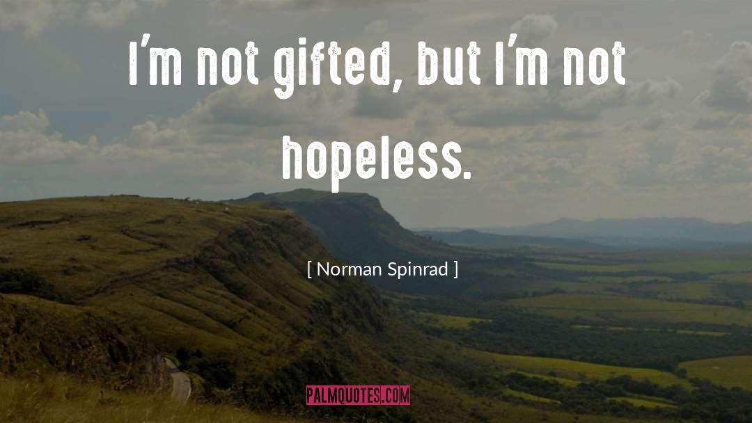 Norman Spinrad Quotes: I'm not gifted, but I'm