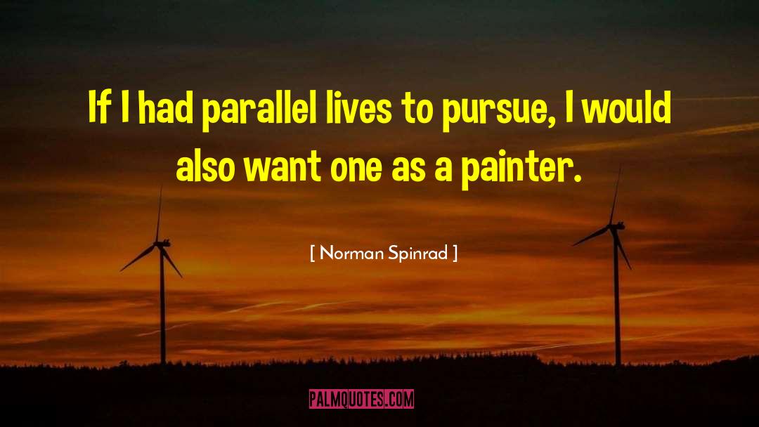 Norman Spinrad Quotes: If I had parallel lives