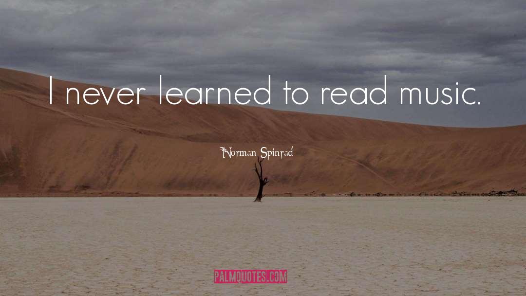 Norman Spinrad Quotes: I never learned to read