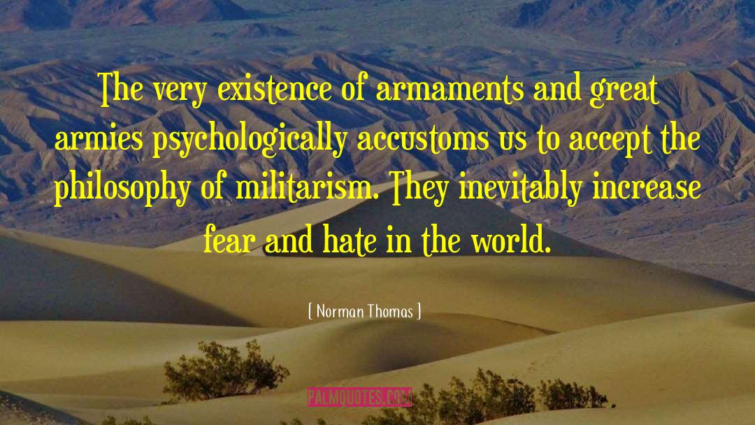 Norman Thomas Quotes: The very existence of armaments