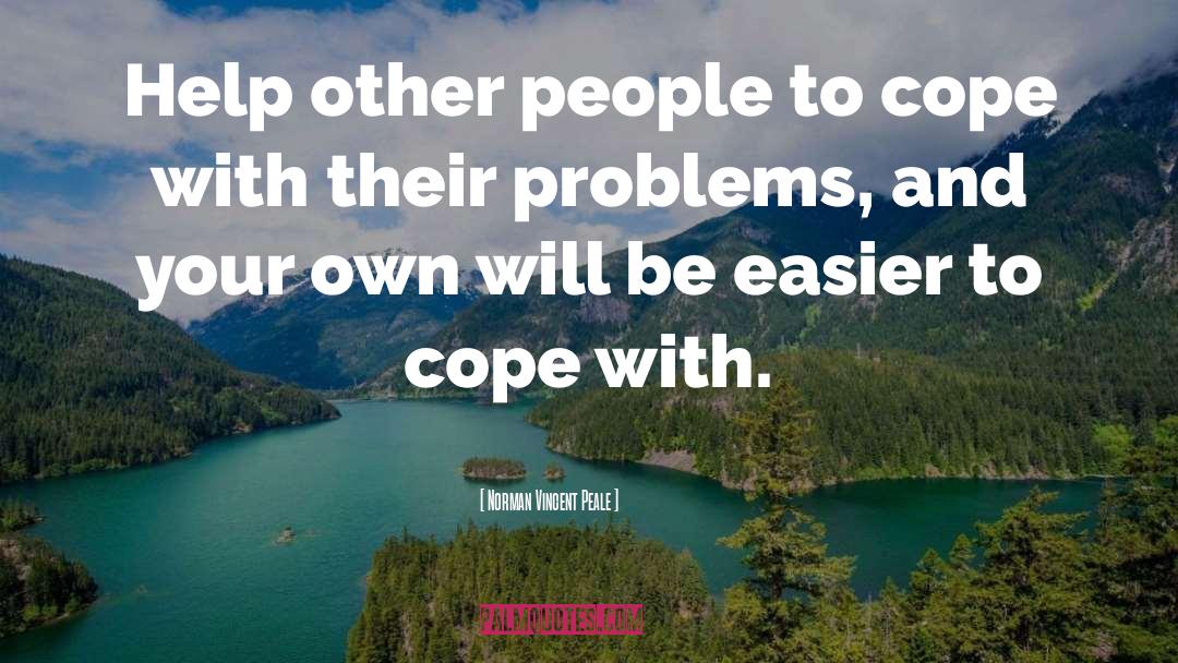 Norman Vincent Peale Quotes: Help other people to cope