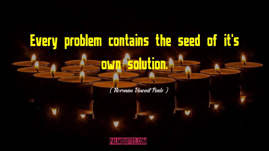 Norman Vincent Peale Quotes: Every problem contains the seed