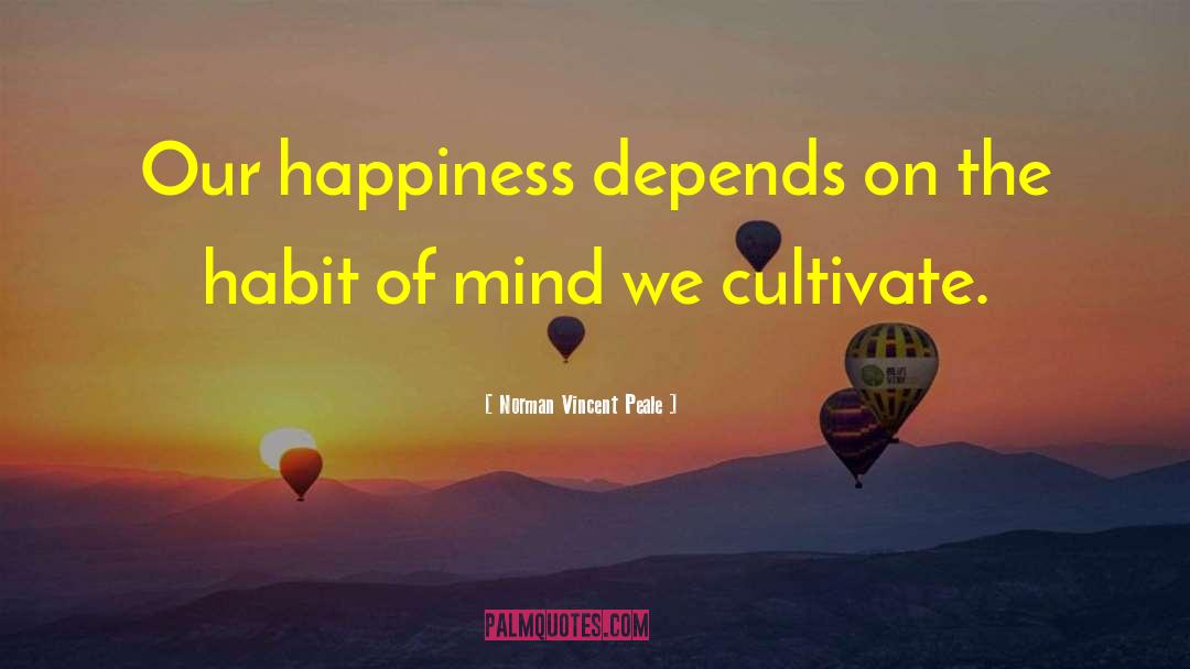 Norman Vincent Peale Quotes: Our happiness depends on the