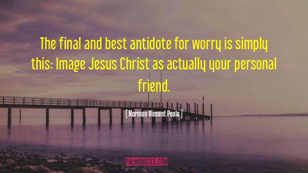 Norman Vincent Peale Quotes: The final and best antidote