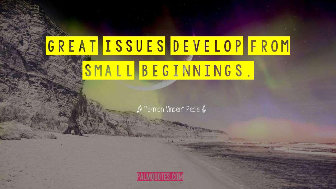 Norman Vincent Peale Quotes: Great issues develop from small