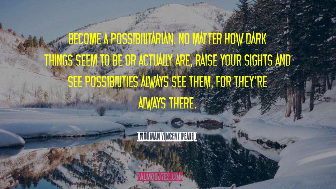 Norman Vincent Peale Quotes: Become a possibilitarian. No matter