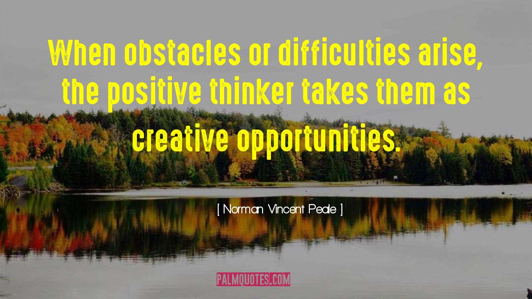 Norman Vincent Peale Quotes: When obstacles or difficulties arise,