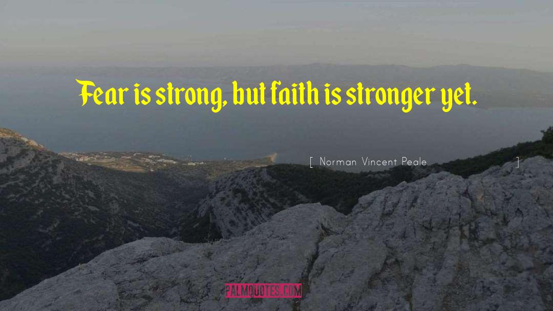 Norman Vincent Peale Quotes: Fear is strong, but faith