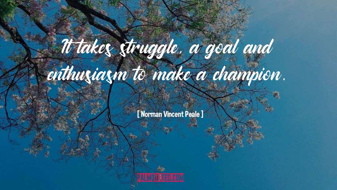 Norman Vincent Peale Quotes: It takes struggle, a goal