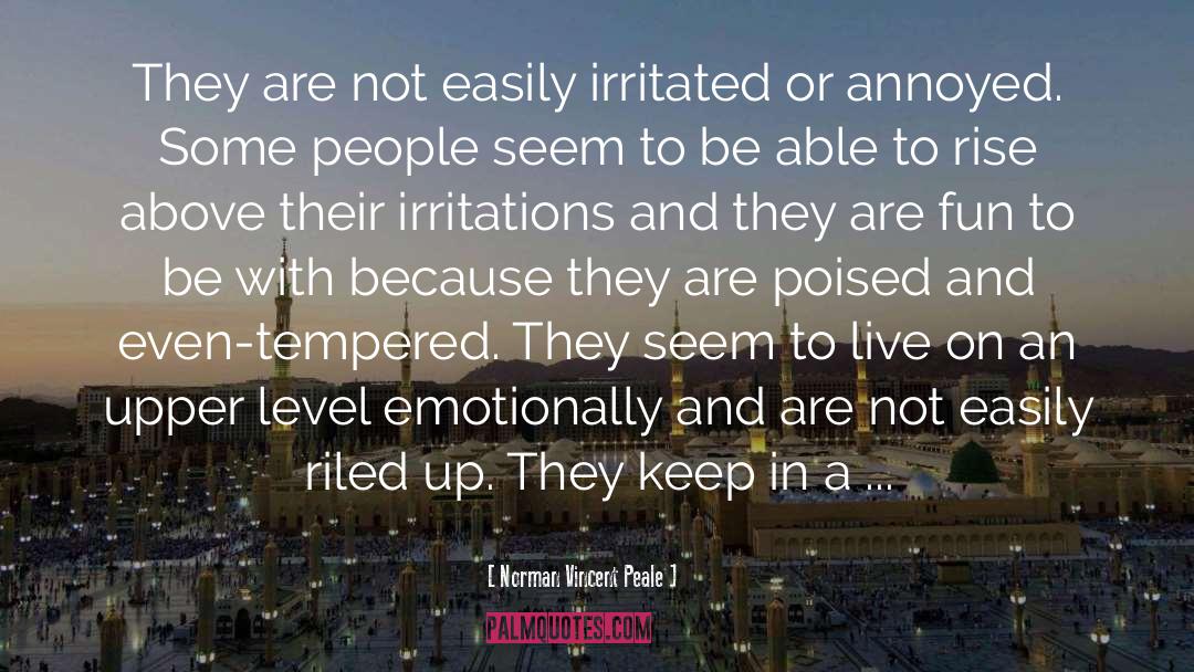 Norman Vincent Peale Quotes: They are not easily irritated