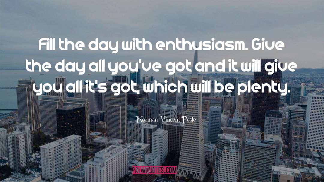 Norman Vincent Peale Quotes: Fill the day with enthusiasm.